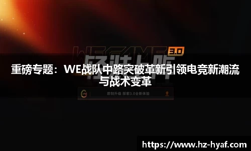 重磅专题：WE战队中路突破革新引领电竞新潮流与战术变革